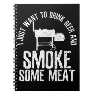 I Just Want To Drink Beer And Smoke Some Meat BBQ Notebook