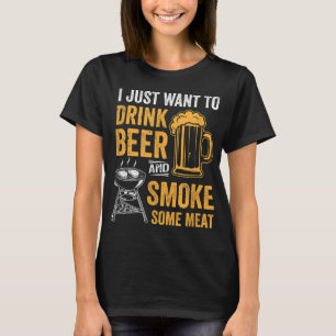 I Just Want To Drink Beer And Smoke Some Meat BBQ T-Shirt