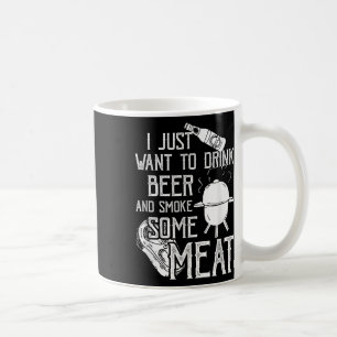 I Just Want To Drink Beer And Smoke Some Meat Cool Coffee Mug