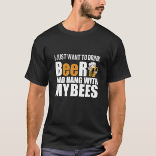 I Just Want To Drink Beer & Hang with MYBEES Beeke T-Shirt