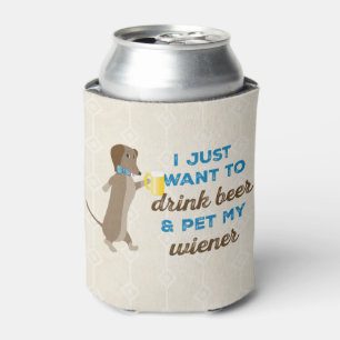 I just want to drink beer & pet my wiener can cooler