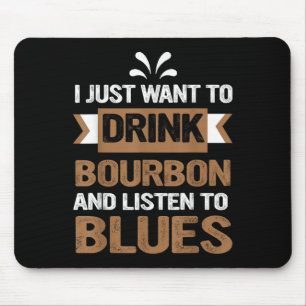I Just Want To Drink Bourbon And Listen To Blues Mouse Pad