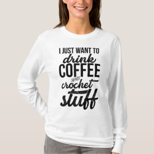 I Just Want To Drink Coffee And Crochet Stuff Knit T-Shirt