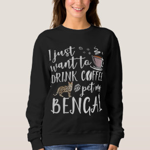 I Just Want To Drink Coffee And Pet My Bengal Cat Sweatshirt