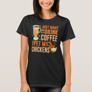 I Just Want To Drink Coffee And Pet My Chicken T-Shirt