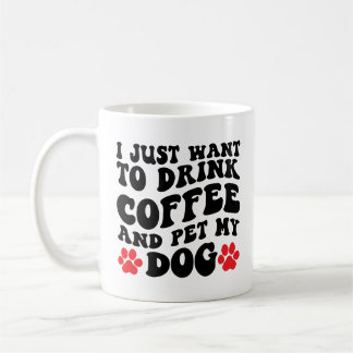 I Just Want to Drink Coffee and Pet My Dog Coffee Mug