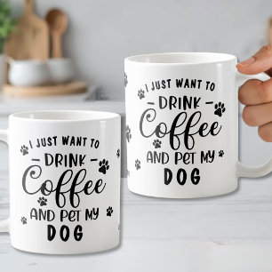 I Just Want To Drink Coffee And Pet My Dog Mug