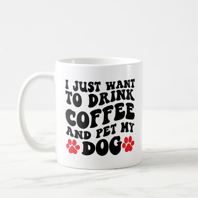 I Just Want to Drink Coffee and Pet My Dog Mug (Left)