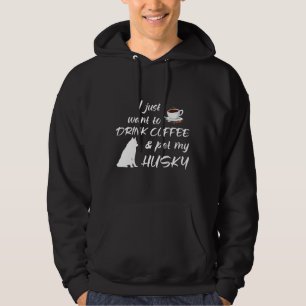 I Just Want To Drink Coffee And Pet My Husky Hoodie