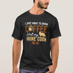 I Just Want To Drink Coffee And Pet My Maine Coon T-Shirt