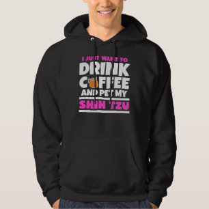 I Just Want To Drink Coffee And Pet My Shih Tzu Hoodie