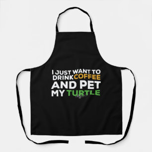 I Just Want To Drink Coffee And Pet My Turtle Apron