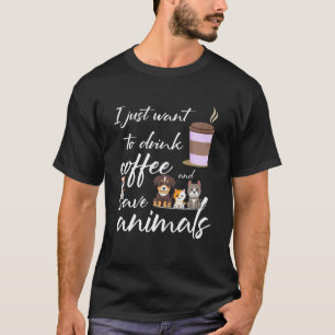 I Just Want To Drink Coffee And Save Animals, Vet T-Shirt
