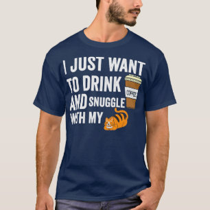 I just want to drink coffee and snuggle with my ca T-Shirt