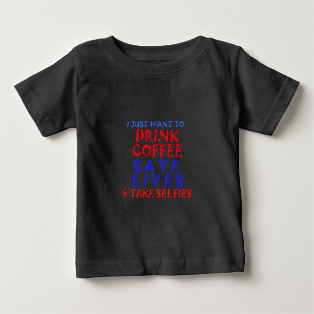 I Just want to drink coffee Baby T-Shirt (Front)