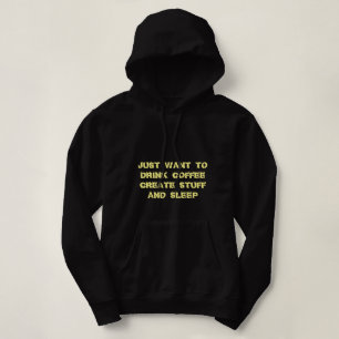 I JUST WANT TO DRINK COFFEE CREATE STUFF & SLEEP HOODIE