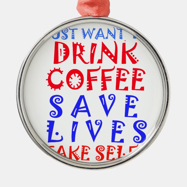 I Just want to drink coffee Metal Ornament (Front)