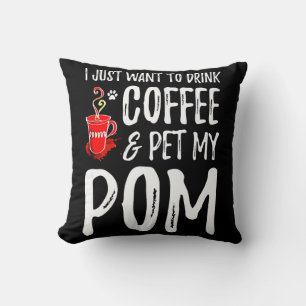I Just Want To Drink Coffee & Pet My Pom Cushion