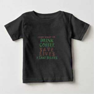 I Just want to drink coffee Save lives and take se Baby T-Shirt