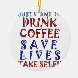 I Just want to drink coffee Save lives Ceramic Ornament