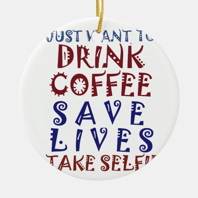 I Just want to drink coffee Save lives Ceramic Ornament (Front)