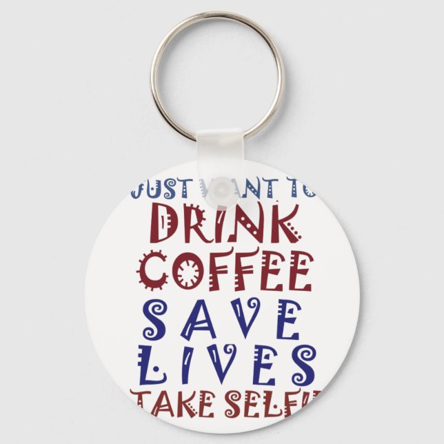 I Just want to drink coffee Save lives Key Ring (Front)