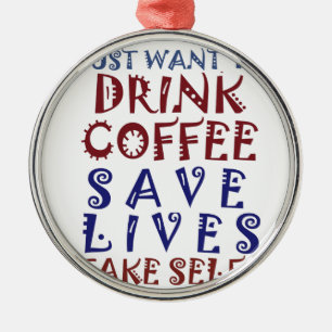 I Just want to drink coffee Save lives Metal Ornament