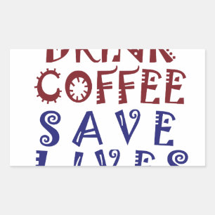 I Just want to drink coffee Save lives Rectangular Sticker