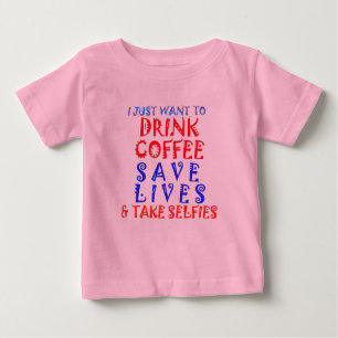I just Want To Drink Coffee Save Lives Take Selfie Baby T-Shirt