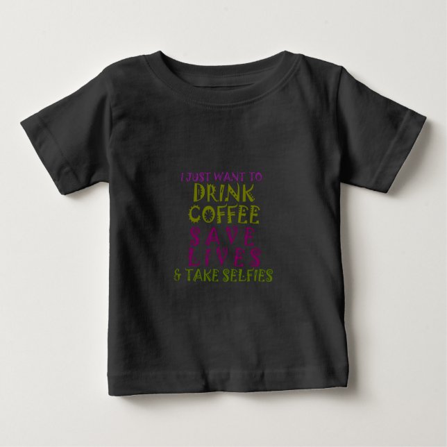 I Just want to drink coffee & take selfies Baby T-Shirt (Front)