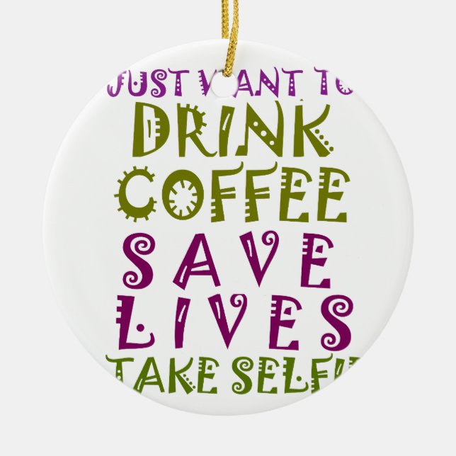 I Just want to drink coffee & take selfies Ceramic Tree Decoration (Front)