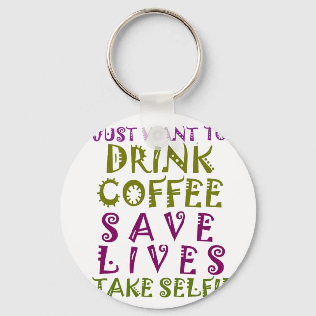 I Just want to drink coffee & take selfies Key Ring (Front)
