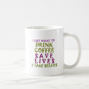 I Just want to drink coffee & take selfies Mug