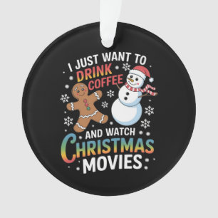 I Just Want to Drink Coffee Watch Christmas Movies Ornament