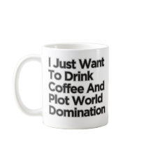 I Just Want To Drink Coffee World Domination
