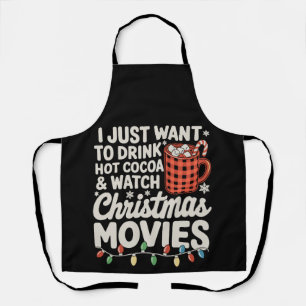 I Just Want To Drink Hot Cocoa And Watch Christmas Apron