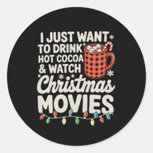 I Just Want To Drink Hot Cocoa And Watch Christmas Classic Round Sticker