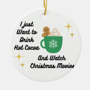 I Just Want to Drink Hot Cocoa on a Ceramic Ornament