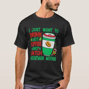 I Just Want To Drink Hot Coffee And Watch Christma T-Shirt