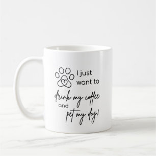 I just want to drink my coffee and pet my dog mug