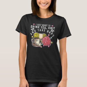 I Just Want To Drink Tea Knit And Take Naps Croche T-Shirt