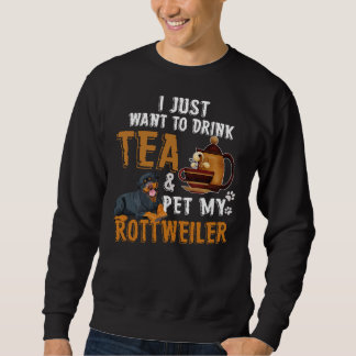 I Just Want To Drink Tea Pet My Rottweiler Sweatshirt