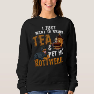 I Just Want To Drink Tea Pet My Rottweiler Sweatshirt