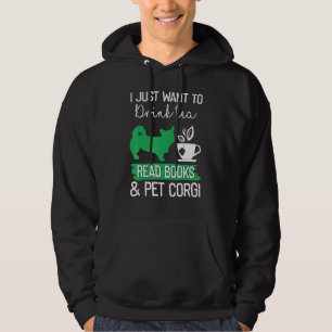 I Just Want To Drink Tea Read Books And Pet Corgi Hoodie