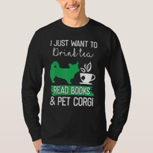I Just Want To Drink Tea Read Books And Pet Corgi T-Shirt