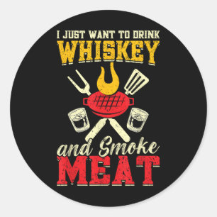 I Just Want To Drink Whiskey And Smoke Meat Grill Classic Round Sticker