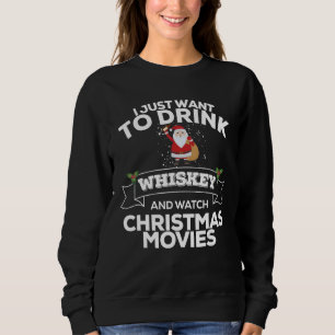 I Just Want To Drink Whiskey & Watch Christmas Mov Sweatshirt