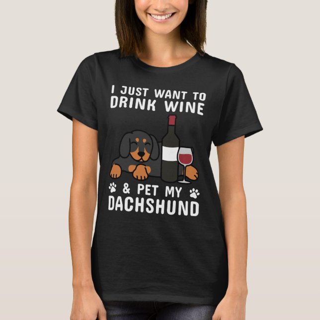 I Just Want To Drink Wine &amp Pet My Dachshund T-Shirt (Front)