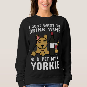 I Just Want To Drink Wine & Pet My Yorkshire Te Sweatshirt