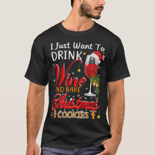 I just want to drink wine and bake christmas cake T-Shirt